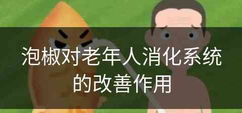 泡椒对老年人消化系统的改善作用